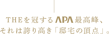 THEを冠するAPA最高峰、それは誇り高き「邸宅の頂点」。