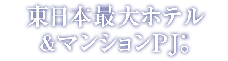 東日本最大ホテル＆マンションPJ。