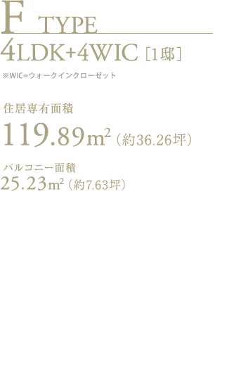 Ftype 4LDK+4WIC 住居専有面積119.89㎡（約36.26坪）バルコニー面積25.23㎡（約7.63坪）