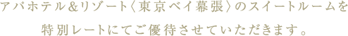 アパホテル＆リゾート〈東京ベイ幕張〉のスイートルームを特別レートにてご優待させていただきます。